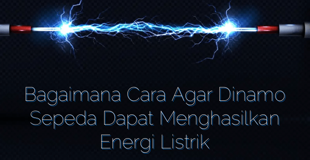 Bagaimana Cara Agar Dinamo Sepeda Dapat Menghasilkan Energi Listrik