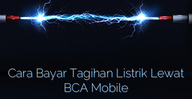 Cara Bayar Tagihan Listrik Lewat BCA Mobile