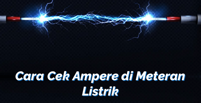 Cara Cek Ampere di Meteran Listrik