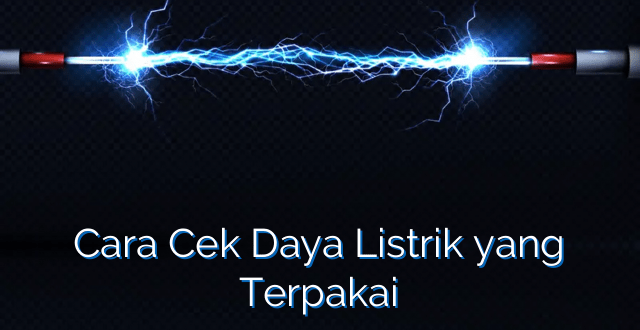 Cara Cek Daya Listrik yang Terpakai