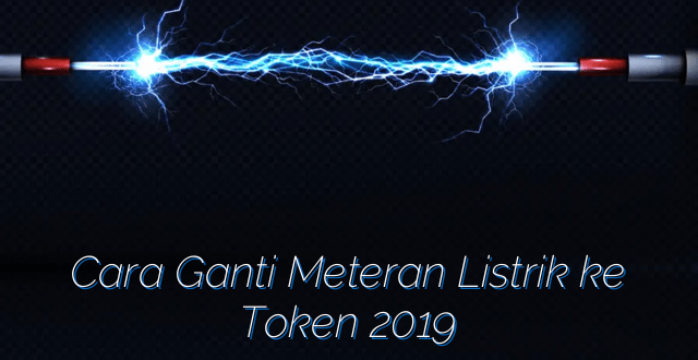 Cara Ganti Meteran Listrik ke Token 2019