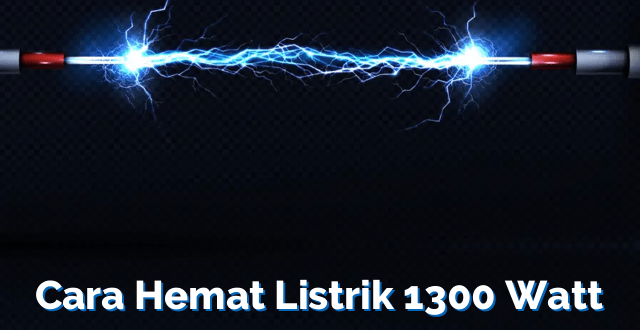 Cara Hemat Listrik 1300 Watt