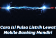 Cara Isi Pulsa Listrik Lewat Mobile Banking Mandiri