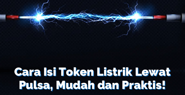 Cara Isi Token Listrik Lewat Pulsa, Mudah dan Praktis!