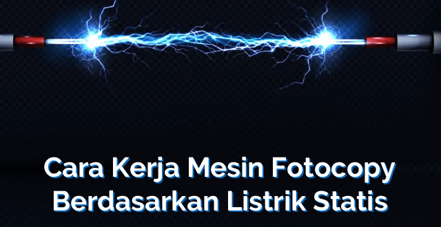 Cara Kerja Mesin Fotocopy Berdasarkan Listrik Statis