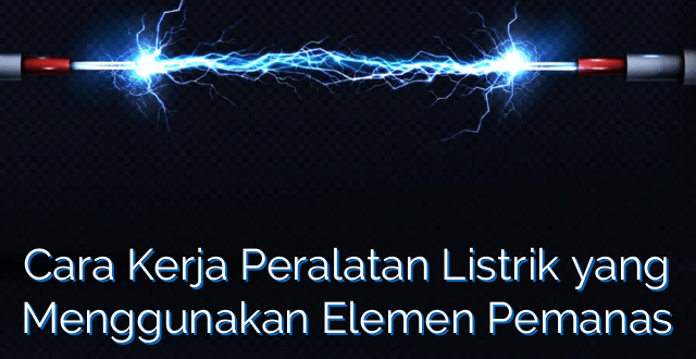 Cara Kerja Peralatan Listrik yang Menggunakan Elemen Pemanas