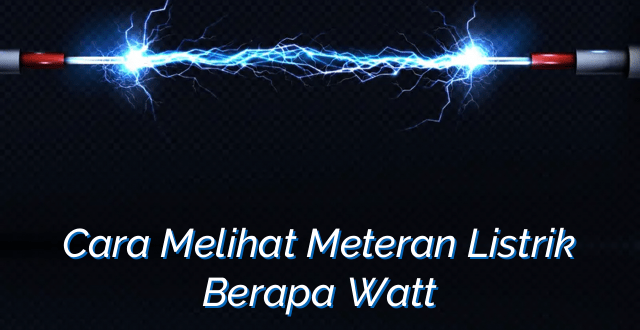 Cara Melihat Meteran Listrik Berapa Watt