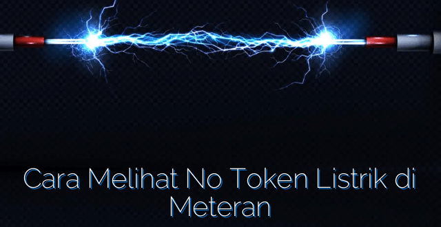 Cara Melihat No Token Listrik di Meteran