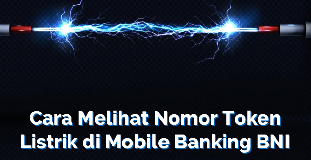 Cara Melihat Nomor Token Listrik di Mobile Banking BNI