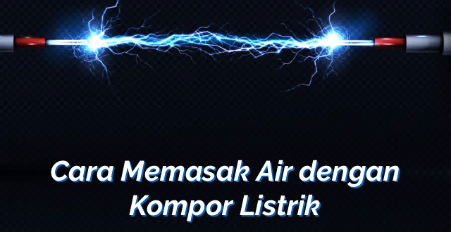 Cara Memasak Air dengan Kompor Listrik