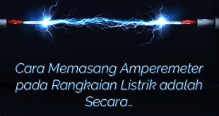 Cara Memasang Amperemeter pada Rangkaian Listrik adalah Secara…