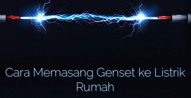 Cara Memasang Genset ke Listrik Rumah