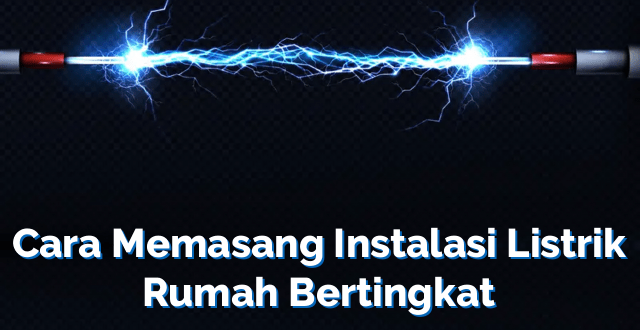 Cara Memasang Instalasi Listrik Rumah Bertingkat