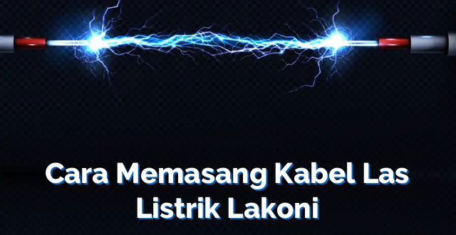 Cara Memasang Kabel Las Listrik Lakoni