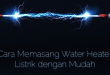 Cara Memasang Water Heater Listrik dengan Mudah