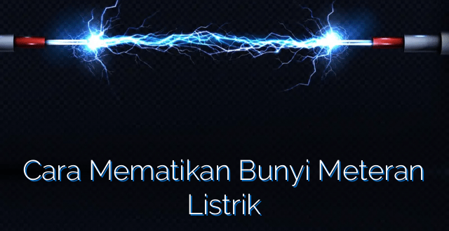 Cara Mematikan Bunyi Meteran Listrik