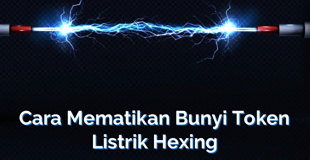 Cara Mematikan Bunyi Token Listrik Hexing