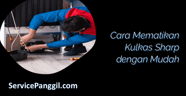 Cara Mematikan Kulkas Sharp dengan Mudah