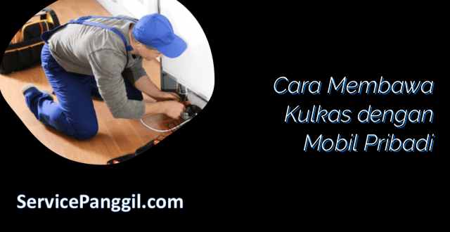 Cara Membawa Kulkas dengan Mobil Pribadi