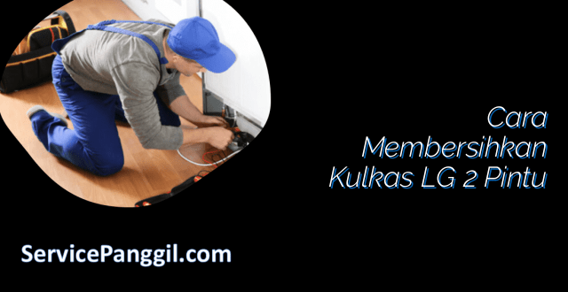 Cara Membersihkan Kulkas LG 2 Pintu