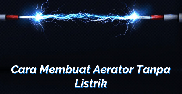 Cara Membuat Aerator Tanpa Listrik