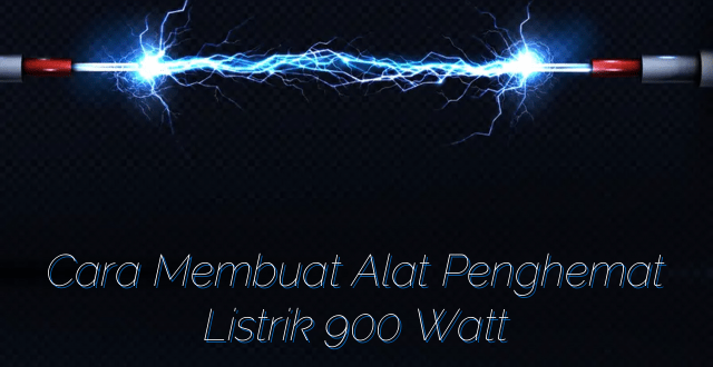 Cara Membuat Alat Penghemat Listrik 900 Watt