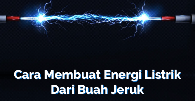 Cara Membuat Energi Listrik Dari Buah Jeruk