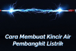 Cara Membuat Kincir Air Pembangkit Listrik