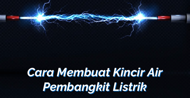 Cara Membuat Kincir Air Pembangkit Listrik