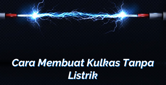 Cara Membuat Kulkas Tanpa Listrik