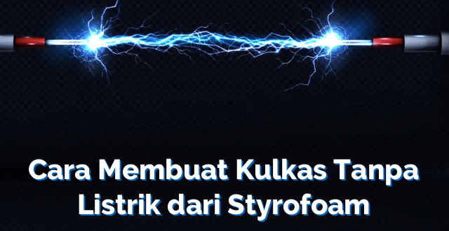 Cara Membuat Kulkas Tanpa Listrik dari Styrofoam