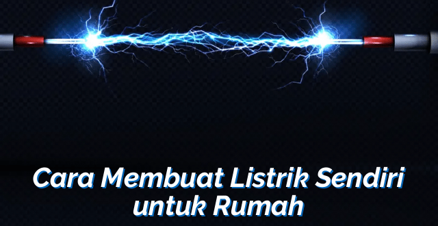 Cara Membuat Listrik Sendiri untuk Rumah