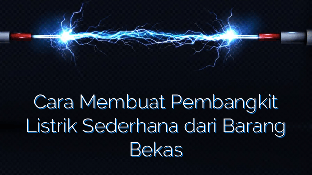 Cara Membuat Pembangkit Listrik Sederhana Dari Barang Bekas | Service ...