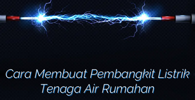 Cara Membuat Pembangkit Listrik Tenaga Air Rumahan