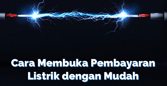 Cara Membuka Pembayaran Listrik dengan Mudah