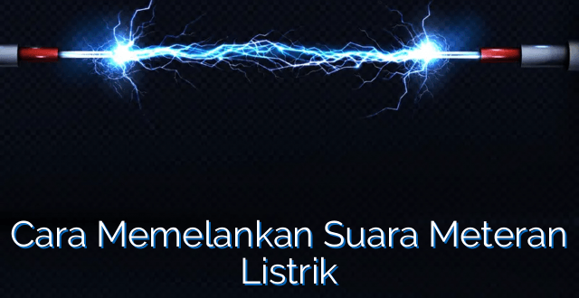 Cara Memelankan Suara Meteran Listrik