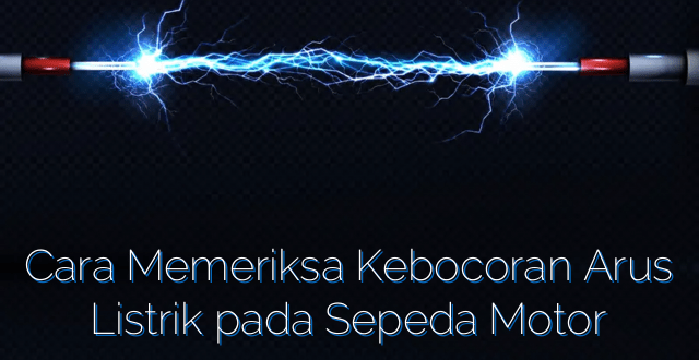 Cara Memeriksa Kebocoran Arus Listrik pada Sepeda Motor