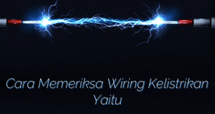 Cara Memeriksa Wiring Kelistrikan Yaitu