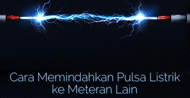 Cara Memindahkan Pulsa Listrik ke Meteran Lain