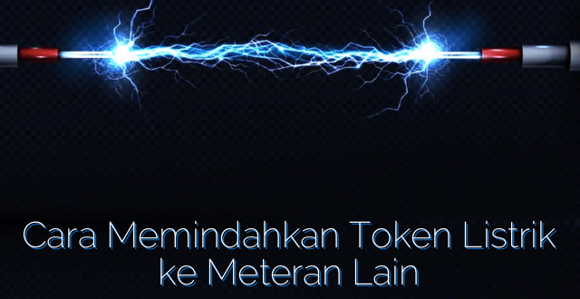 Cara Memindahkan Token Listrik ke Meteran Lain