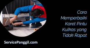 Cara Memperbaiki Karet Pintu Kulkas yang Tidak Rapat