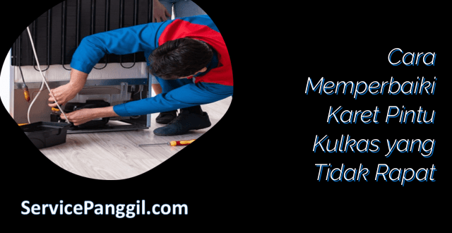 Cara Memperbaiki Karet Pintu Kulkas yang Tidak Rapat