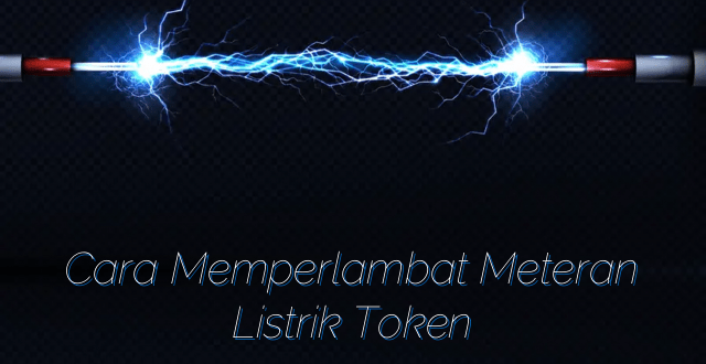 Cara Memperlambat Meteran Listrik Token