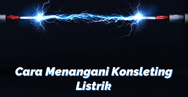 Cara Menangani Konsleting Listrik