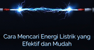 Cara Mencari Energi Listrik yang Efektif dan Mudah