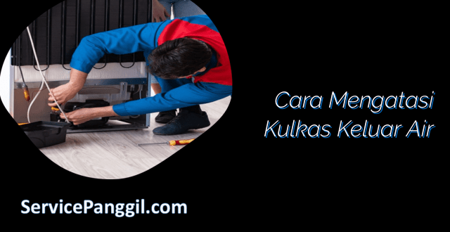 Cara Mengatasi Kulkas Keluar Air