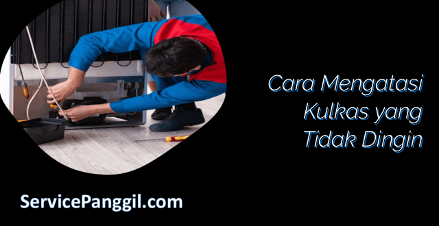 Cara Mengatasi Kulkas yang Tidak Dingin