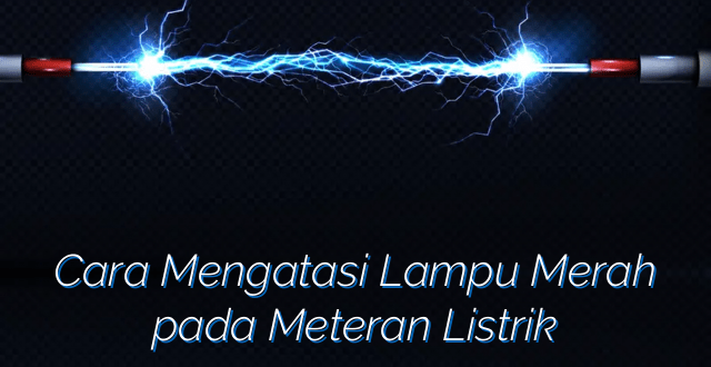 Cara Mengatasi Lampu Merah pada Meteran Listrik