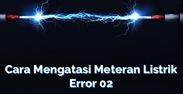 Cara Mengatasi Meteran Listrik Error 02