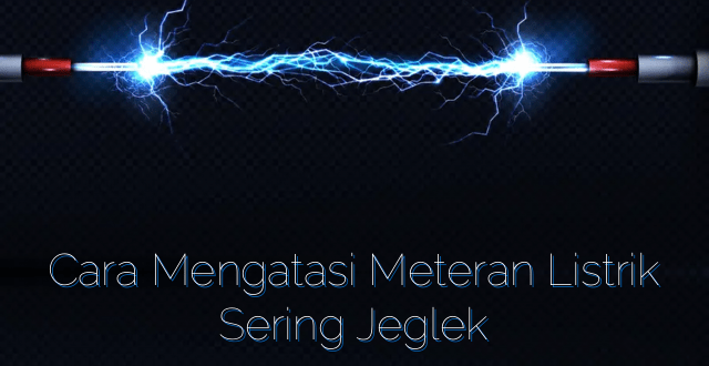 Cara Mengatasi Meteran Listrik Sering Jeglek